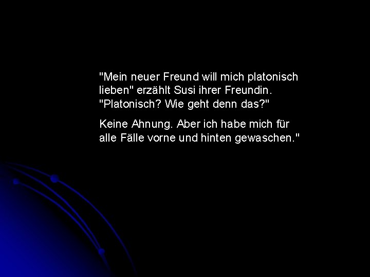 "Mein neuer Freund will mich platonisch lieben" erzählt Susi ihrer Freundin. "Platonisch? Wie geht