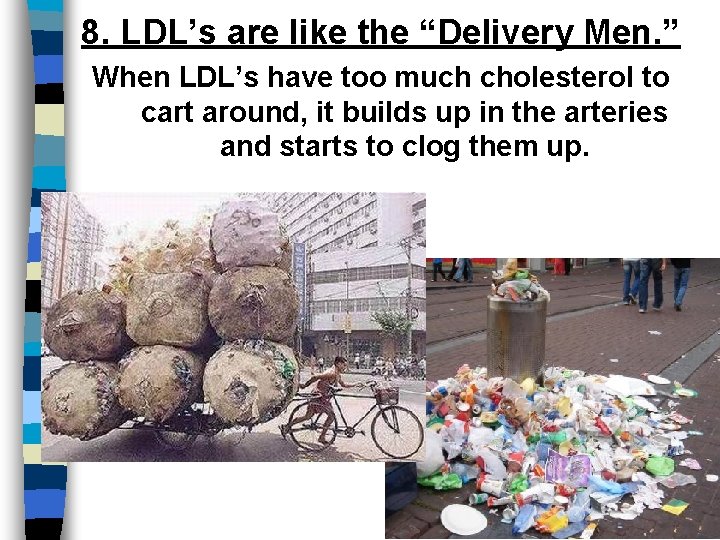 8. LDL’s are like the “Delivery Men. ” When LDL’s have too much cholesterol
