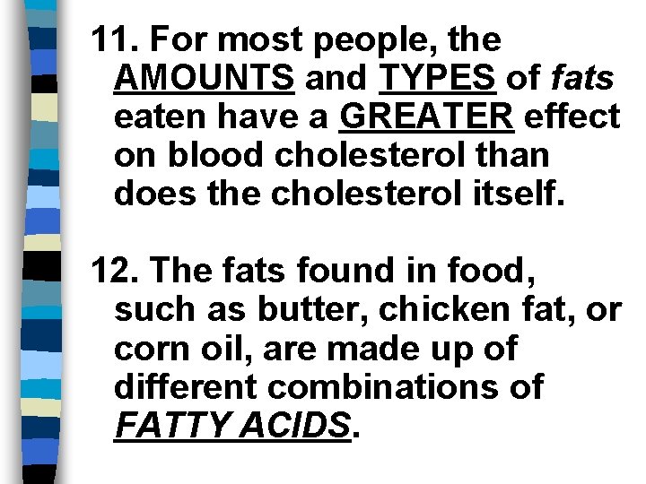 11. For most people, the AMOUNTS and TYPES of fats eaten have a GREATER