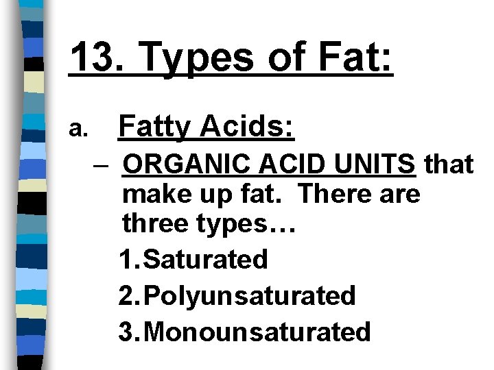 13. Types of Fat: a. Fatty Acids: – ORGANIC ACID UNITS that make up