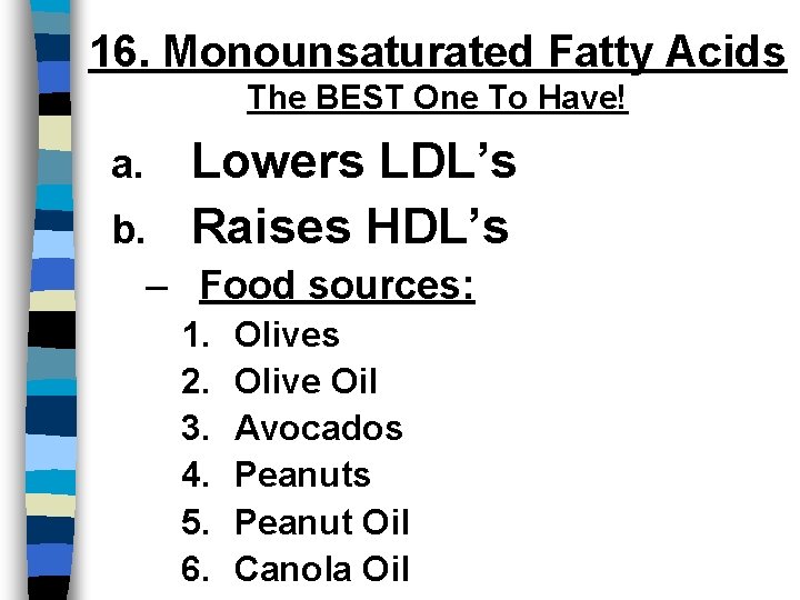 16. Monounsaturated Fatty Acids The BEST One To Have! Lowers LDL’s b. Raises HDL’s