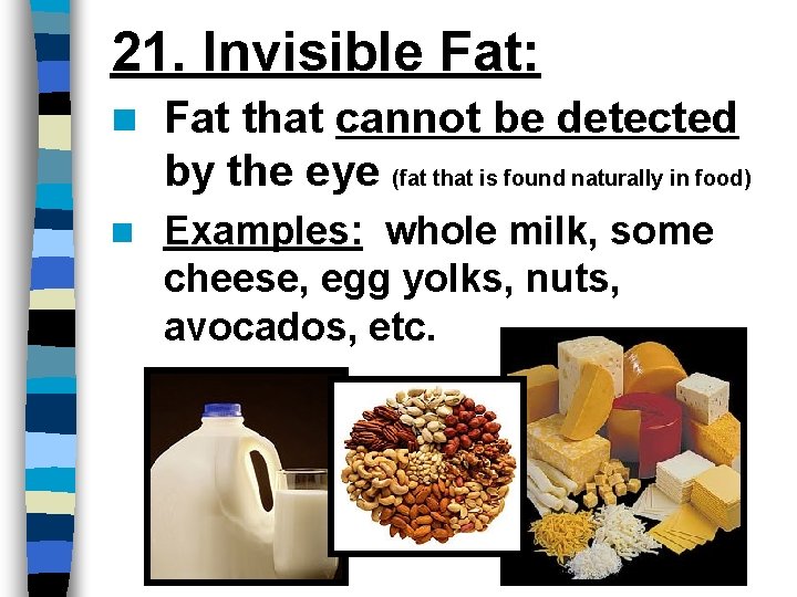 21. Invisible Fat: n Fat that cannot be detected by the eye (fat that