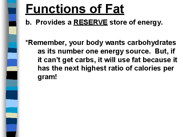 Functions of Fat b. Provides a RESERVE store of energy. *Remember, your body wants