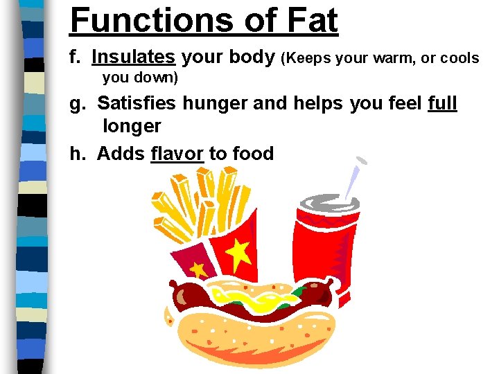 Functions of Fat f. Insulates your body (Keeps your warm, or cools you down)