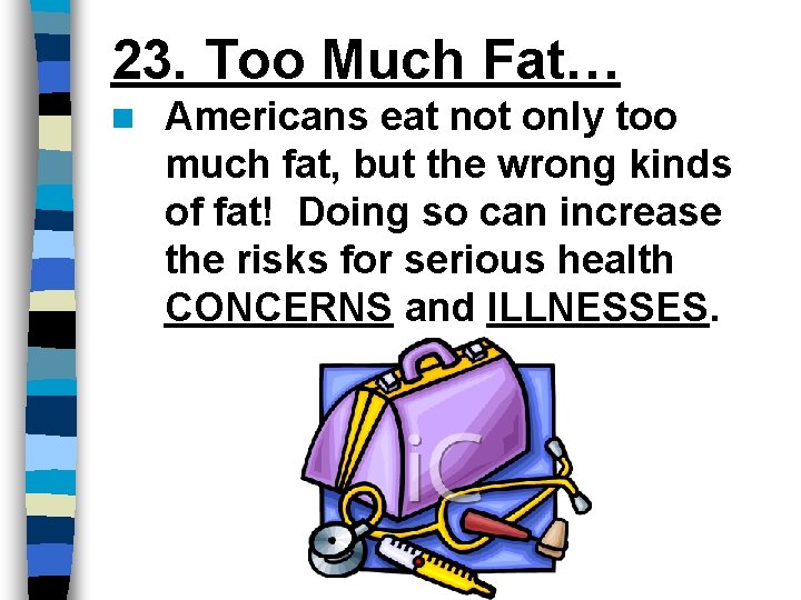 23. Too Much Fat… n Americans eat not only too much fat, but the