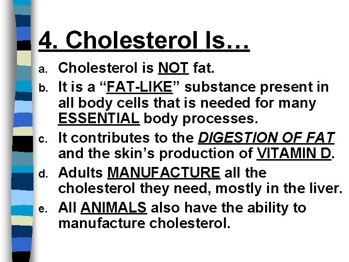 4. Cholesterol Is… a. b. c. d. e. Cholesterol is NOT fat. It is