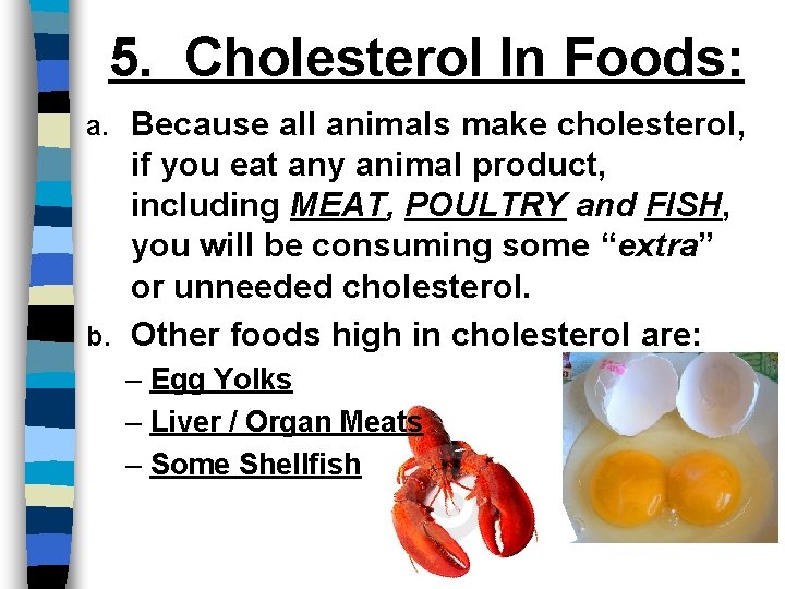 5. Cholesterol In Foods: Because all animals make cholesterol, if you eat any animal