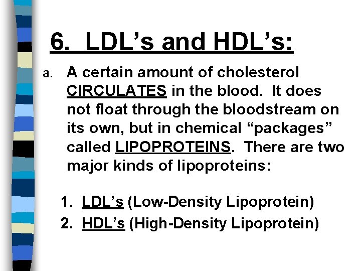 6. LDL’s and HDL’s: a. A certain amount of cholesterol CIRCULATES in the blood.