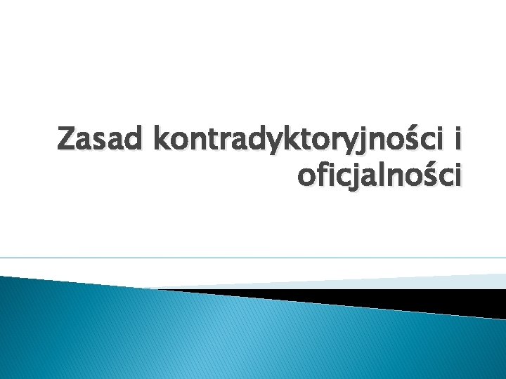 Zasad kontradyktoryjności i oficjalności 