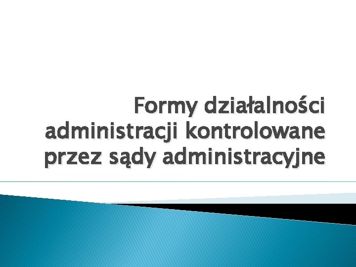 Formy działalności administracji kontrolowane przez sądy administracyjne 