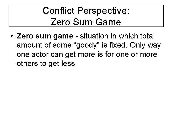 Conflict Perspective: Zero Sum Game • Zero sum game - situation in which total
