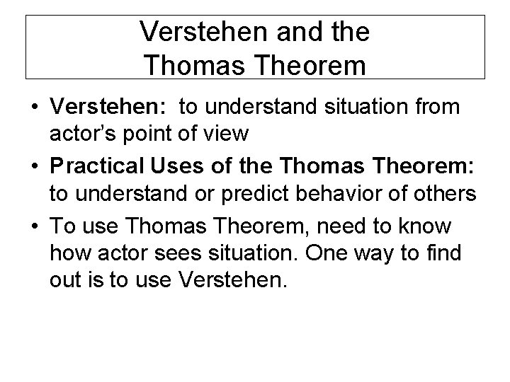 Verstehen and the Thomas Theorem • Verstehen: to understand situation from actor’s point of