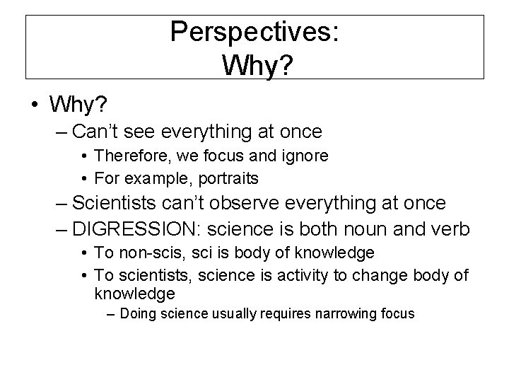 Perspectives: Why? • Why? – Can’t see everything at once • Therefore, we focus