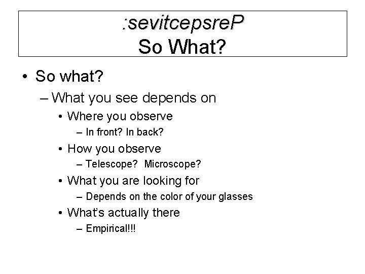 : sevitcepsre. P So What? • So what? – What you see depends on