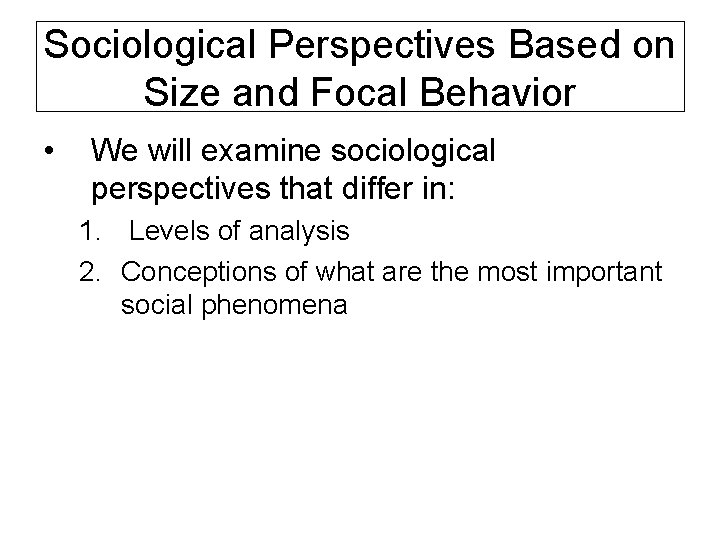Sociological Perspectives Based on Size and Focal Behavior • We will examine sociological perspectives