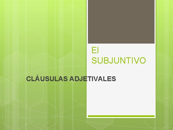 El SUBJUNTIVO CLÁUSULAS ADJETIVALES 