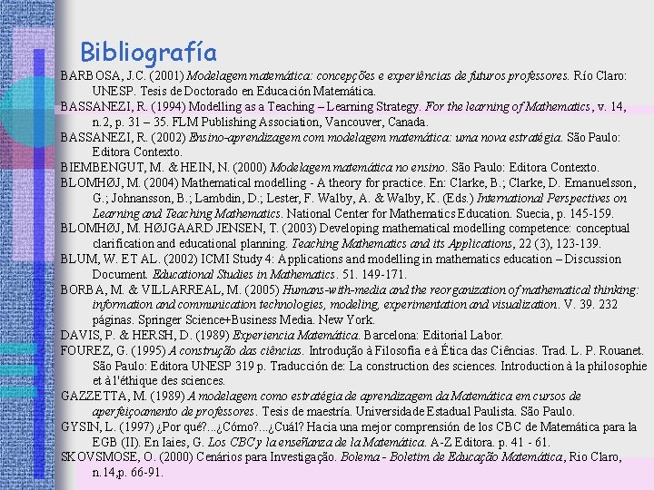 Bibliografía BARBOSA, J. C. (2001) Modelagem matemática: concepções e experiências de futuros professores. Río Bibliografía BARBOSA, J. C. (2001) Modelagem matemática: concepções e experiências de futuros professores. Río
