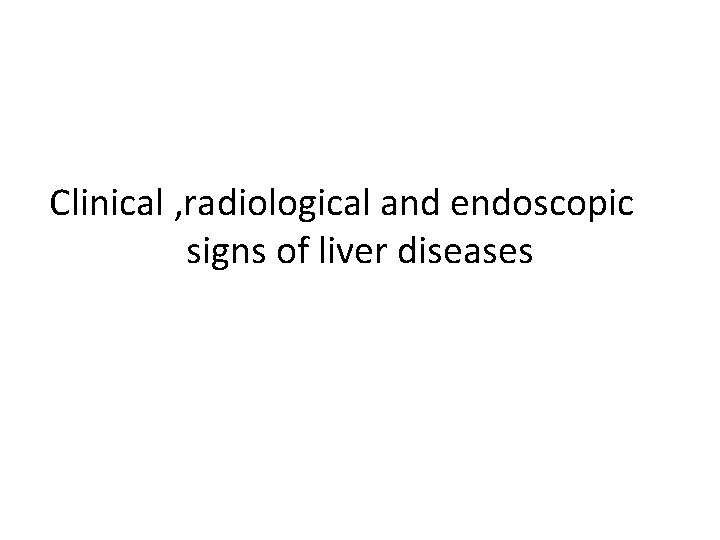 Clinical , radiological and endoscopic signs of liver diseases 