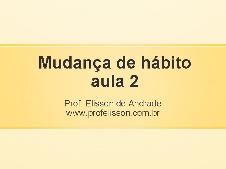 Mudança de hábito aula 2 Prof. Elisson de Andrade www. profelisson. com. br 