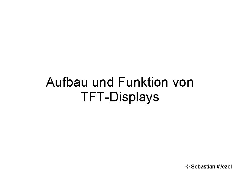 Aufbau und Funktion von TFT-Displays © Sebastian Wezel 