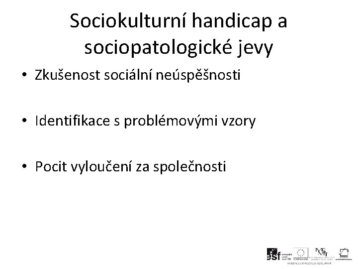 Sociokulturní handicap a sociopatologické jevy • Zkušenost sociální neúspěšnosti • Identifikace s problémovými vzory