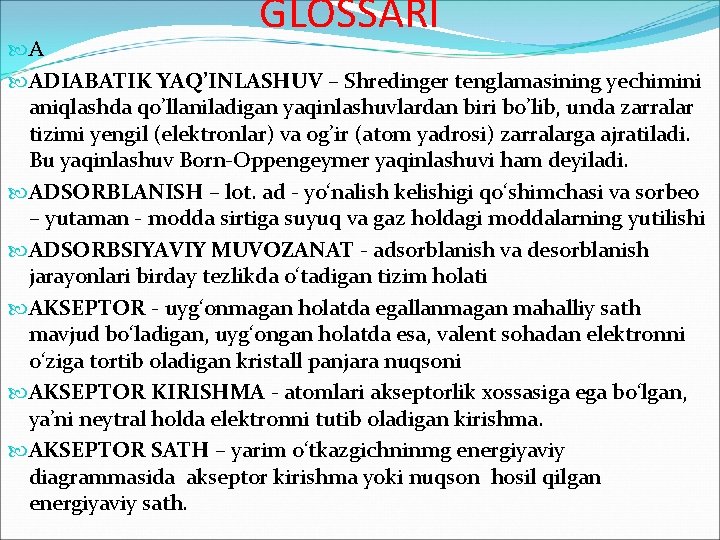 GLOSSARI A ADIABATIK YAQ’INLASHUV – Shredinger tenglamasining yechimini aniqlashda qo’llaniladigan yaqinlashuvlardan biri bo’lib, unda GLOSSARI A ADIABATIK YAQ’INLASHUV – Shredinger tenglamasining yechimini aniqlashda qo’llaniladigan yaqinlashuvlardan biri bo’lib, unda