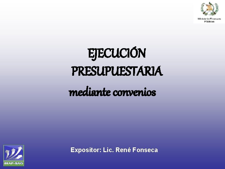 EJECUCIÓN PRESUPUESTARIA mediante convenios Expositor: Lic. René Fonseca 