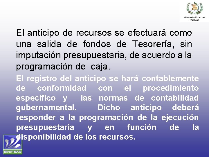 El anticipo de recursos se efectuará como una salida de fondos de Tesorería, sin