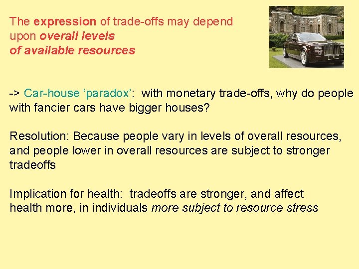 The expression of trade-offs may depend upon overall levels of available resources -> Car-house