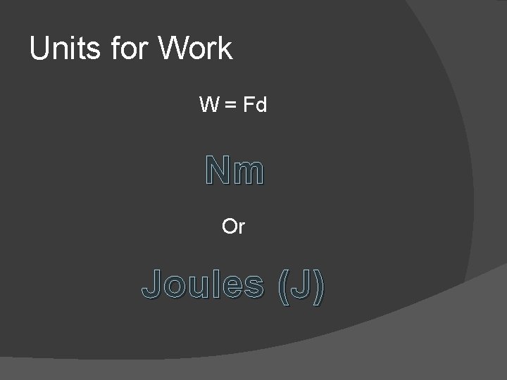 Units for Work W = Fd Nm Or Joules (J) 