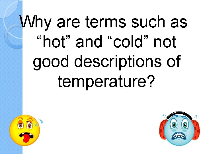 Why are terms such as “hot” and “cold” not good descriptions of temperature? 