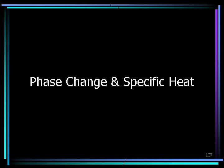 Phase Change & Specific Heat 137 