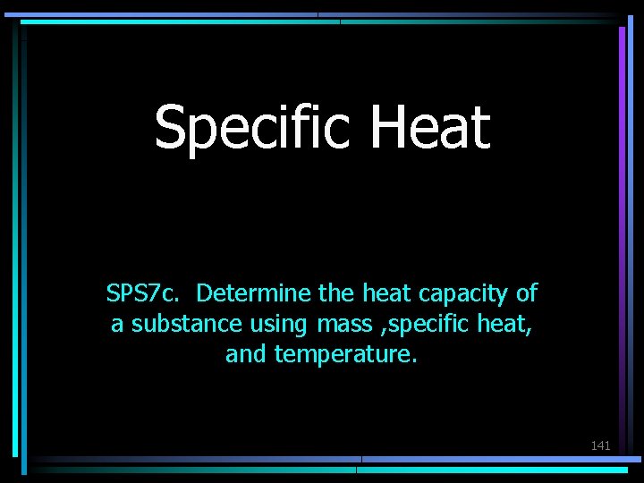 Specific Heat SPS 7 c. Determine the heat capacity of a substance using mass