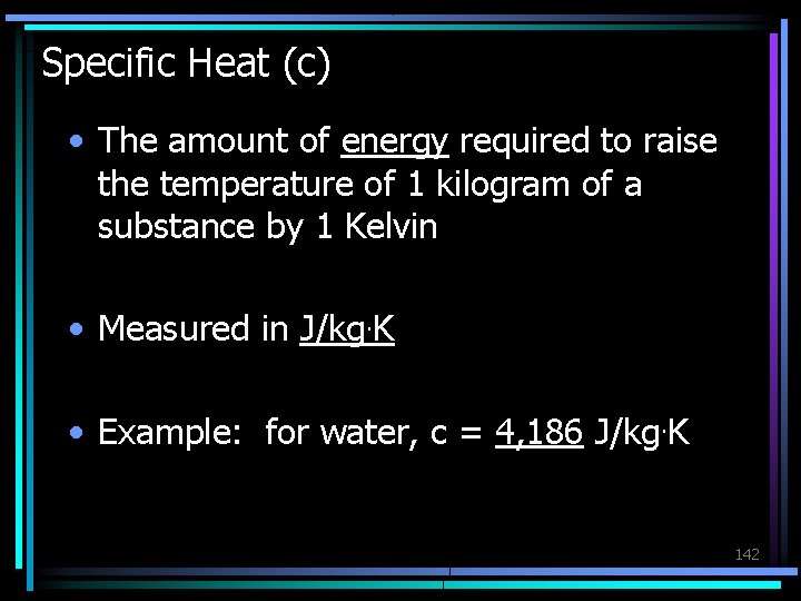Specific Heat (c) • The amount of energy required to raise the temperature of