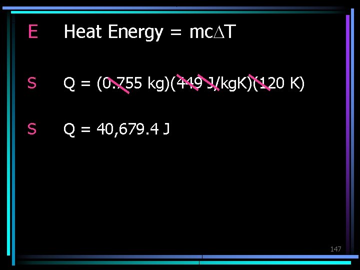 E Heat Energy = mc. DT S Q = (0. 755 kg)(449 J/kg. K)(120