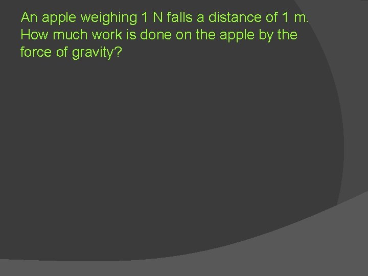 An apple weighing 1 N falls a distance of 1 m. How much work