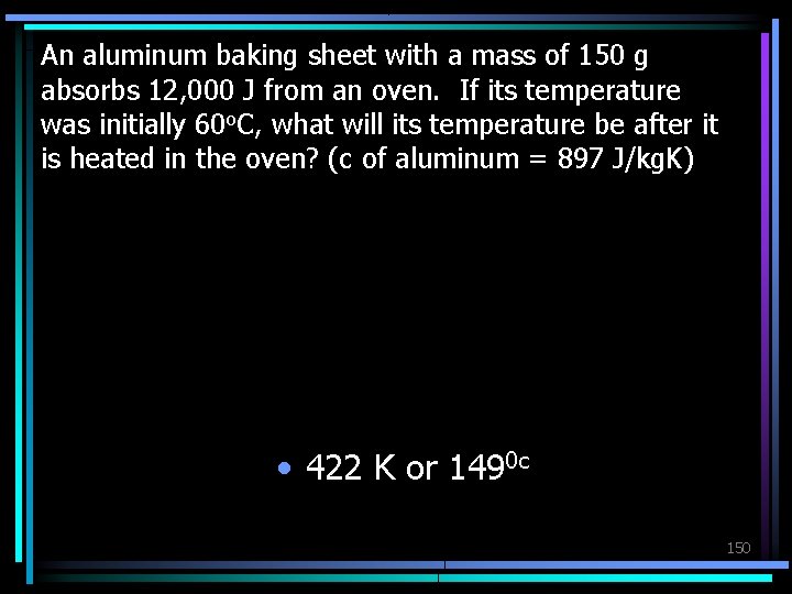 An aluminum baking sheet with a mass of 150 g absorbs 12, 000 J