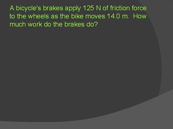A bicycle's brakes apply 125 N of friction force to the wheels as the