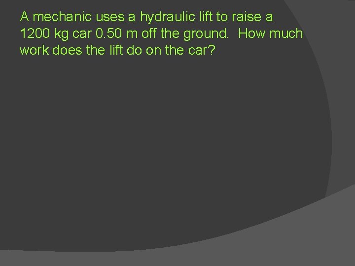A mechanic uses a hydraulic lift to raise a 1200 kg car 0. 50