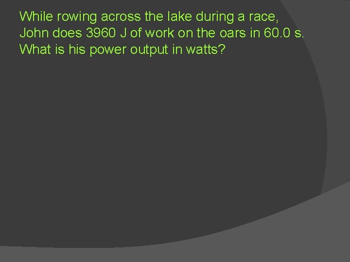 While rowing across the lake during a race, John does 3960 J of work