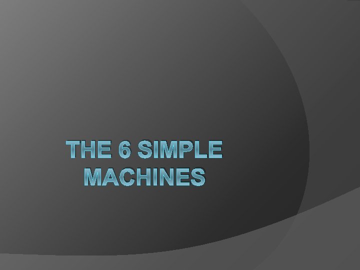 THE 6 SIMPLE MACHINES 