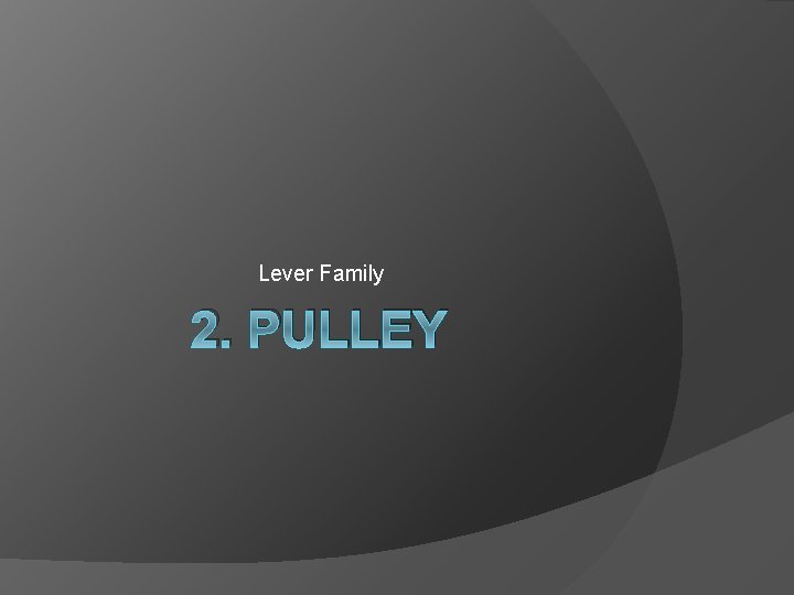 Lever Family 2. PULLEY 