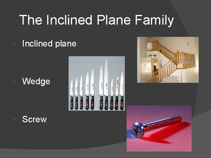 The Inclined Plane Family Inclined plane Wedge Screw 