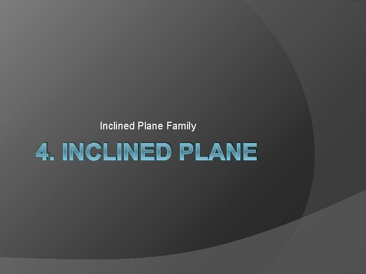 Inclined Plane Family 4. INCLINED PLANE 