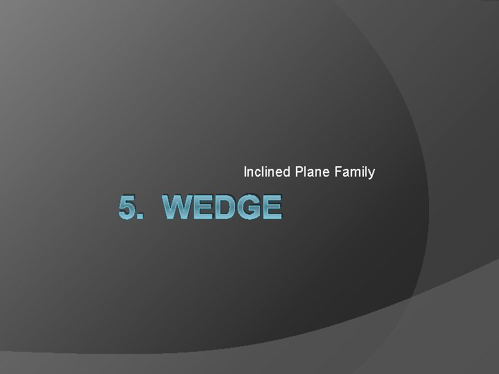 Inclined Plane Family 5. WEDGE 