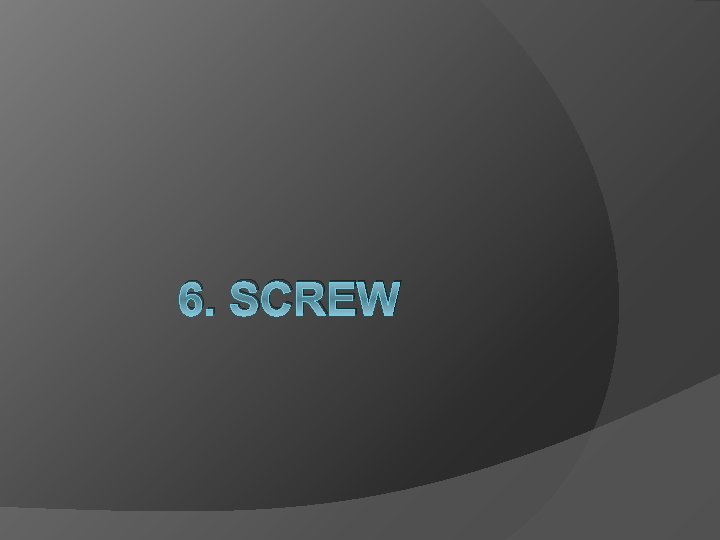 6. SCREW 