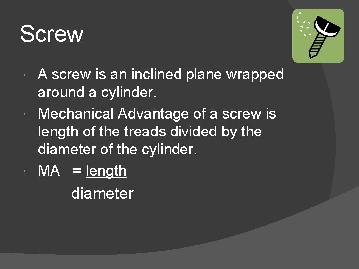 Screw A screw is an inclined plane wrapped around a cylinder. Mechanical Advantage of