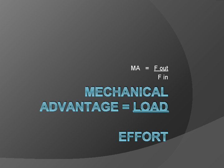 MA = F out F in MECHANICAL ADVANTAGE = LOAD EFFORT 