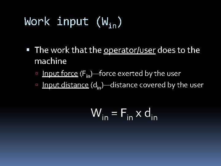 Work input (Win) The work that the operator/user does to the machine Input force