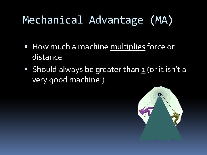 Mechanical Advantage (MA) How much a machine multiplies force or distance Should always be